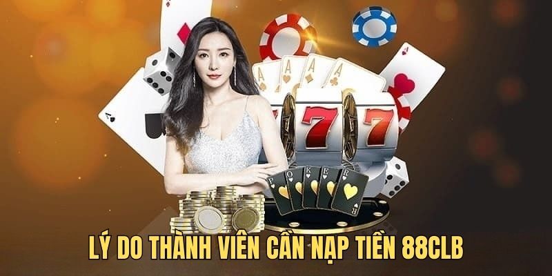 Lý do người chơi cần nạp tiền vào tài khoản 88CLB