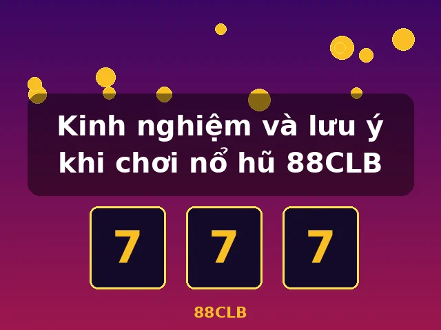 Kinh nghiệm và lưu ý khi chơi nổ hũ 88CLB