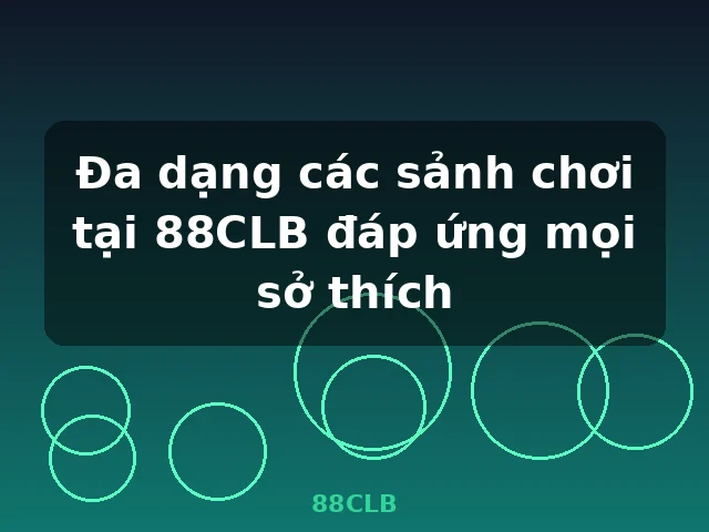 Đa dạng các sảnh chơi tại 88CLB đáp ứng mọi sở thích