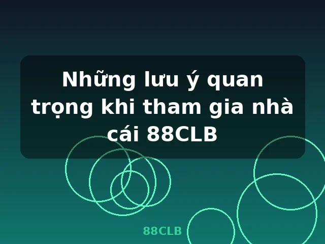 Những lưu ý quan trọng khi tham gia nhà cái 88CLB