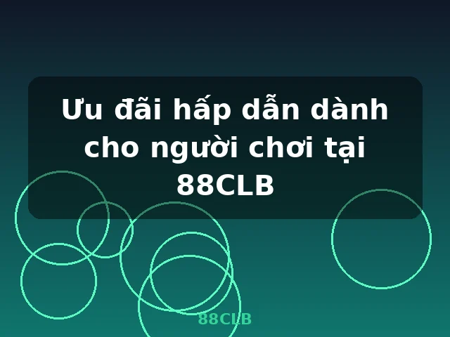 Ưu đãi hấp dẫn dành cho người chơi tại 88CLB